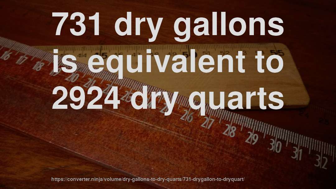 731 dry gallons is equivalent to 2924 dry quarts