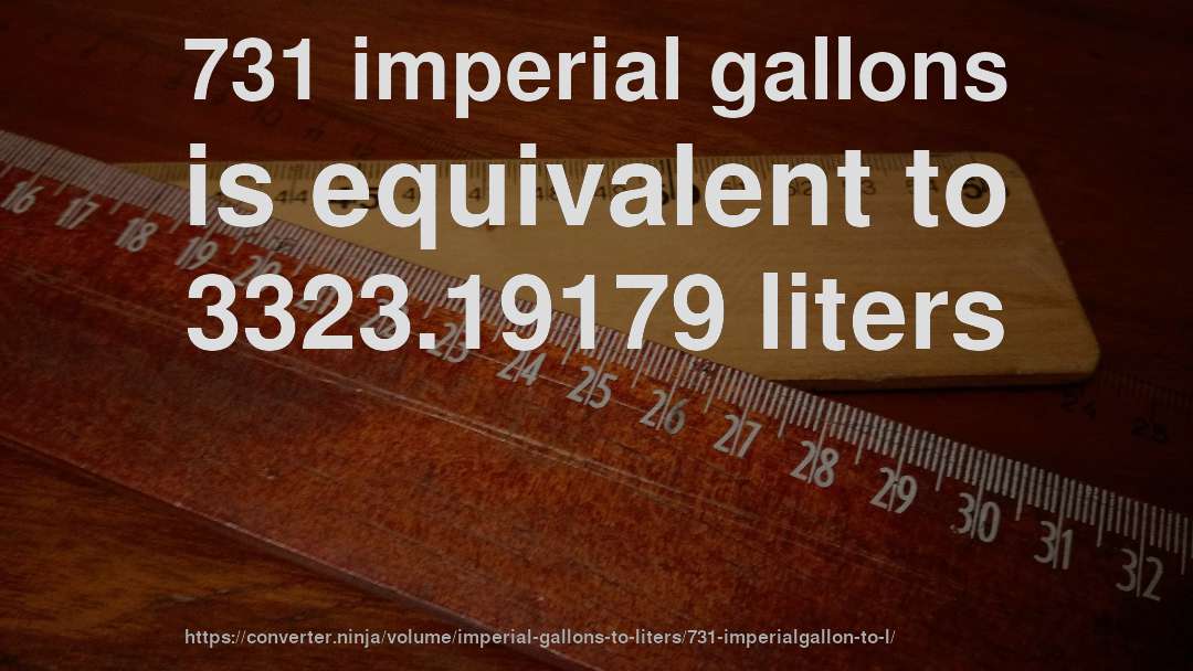 731 imperial gallons is equivalent to 3323.19179 liters