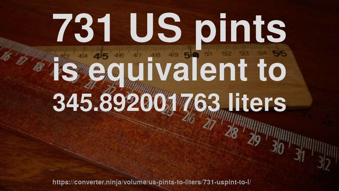 731 US pints is equivalent to 345.892001763 liters