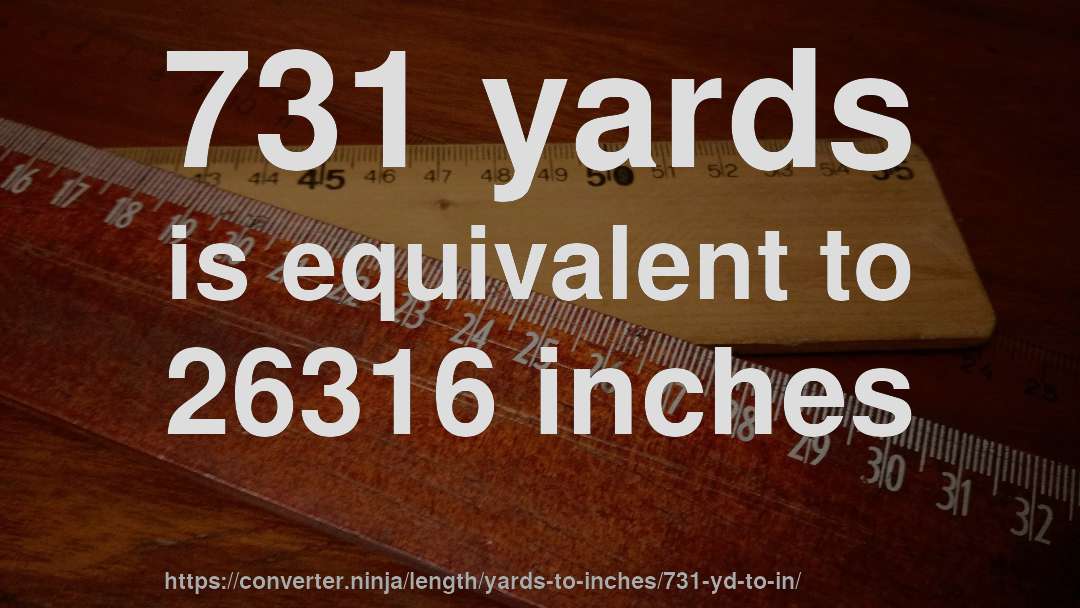 731 yards is equivalent to 26316 inches