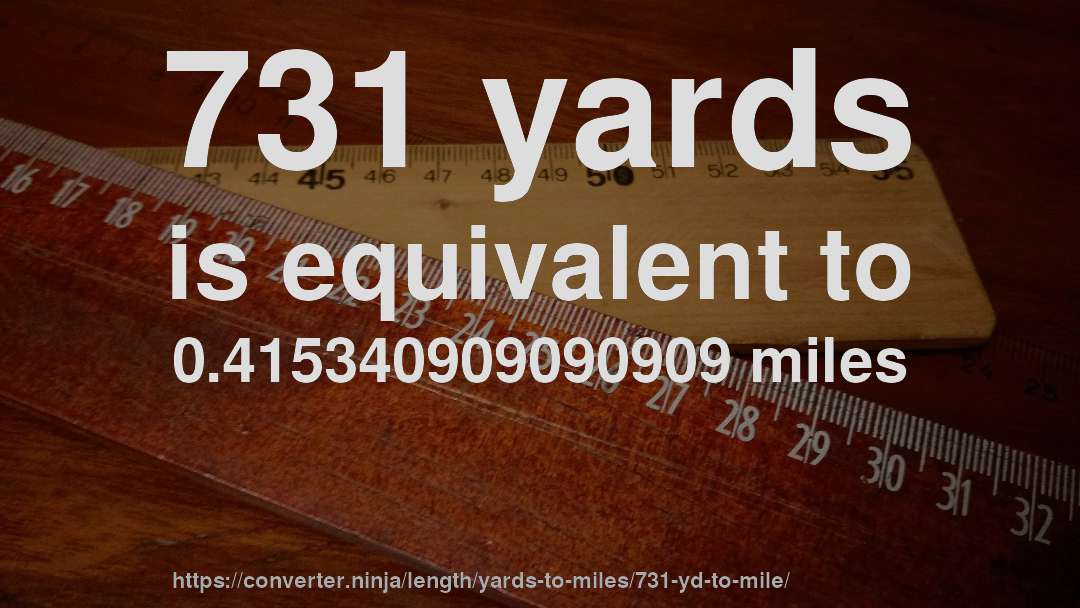 731 yards is equivalent to 0.415340909090909 miles