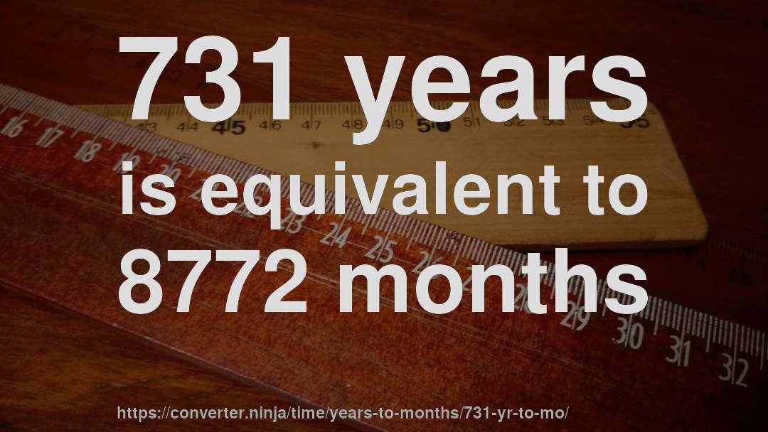 731 years is equivalent to 8772 months