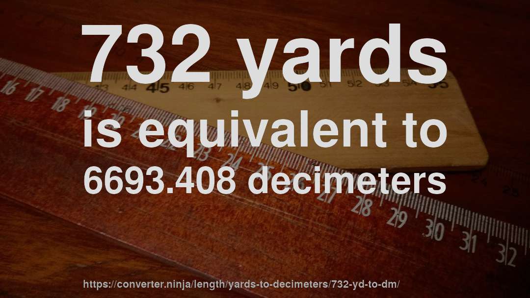 732 yards is equivalent to 6693.408 decimeters
