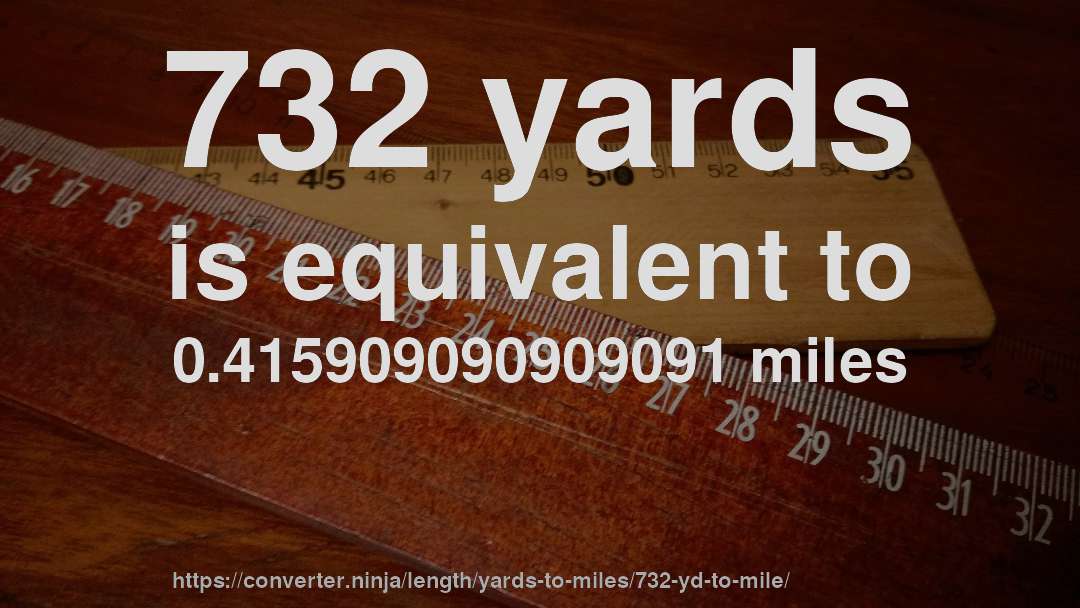 732 yards is equivalent to 0.415909090909091 miles