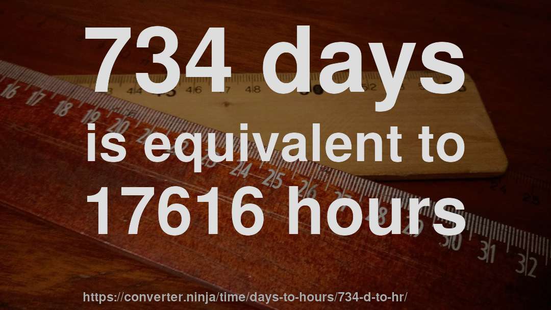 734 days is equivalent to 17616 hours