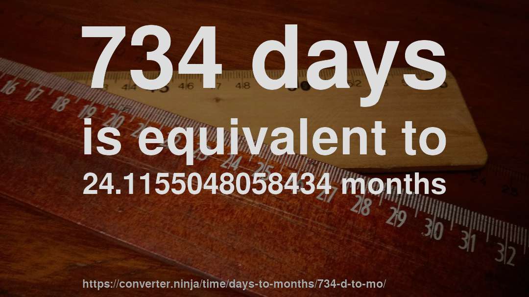 734 days is equivalent to 24.1155048058434 months