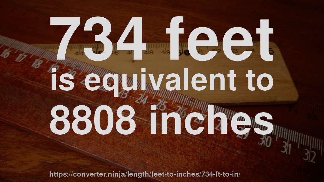734 feet is equivalent to 8808 inches