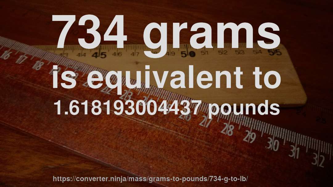 734 grams is equivalent to 1.618193004437 pounds