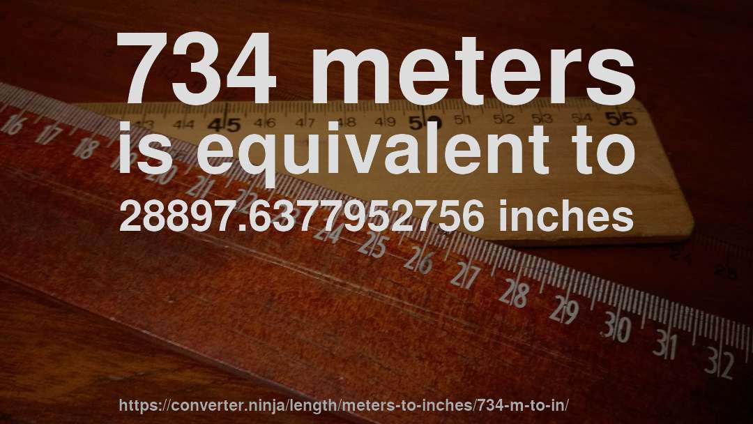 734 meters is equivalent to 28897.6377952756 inches
