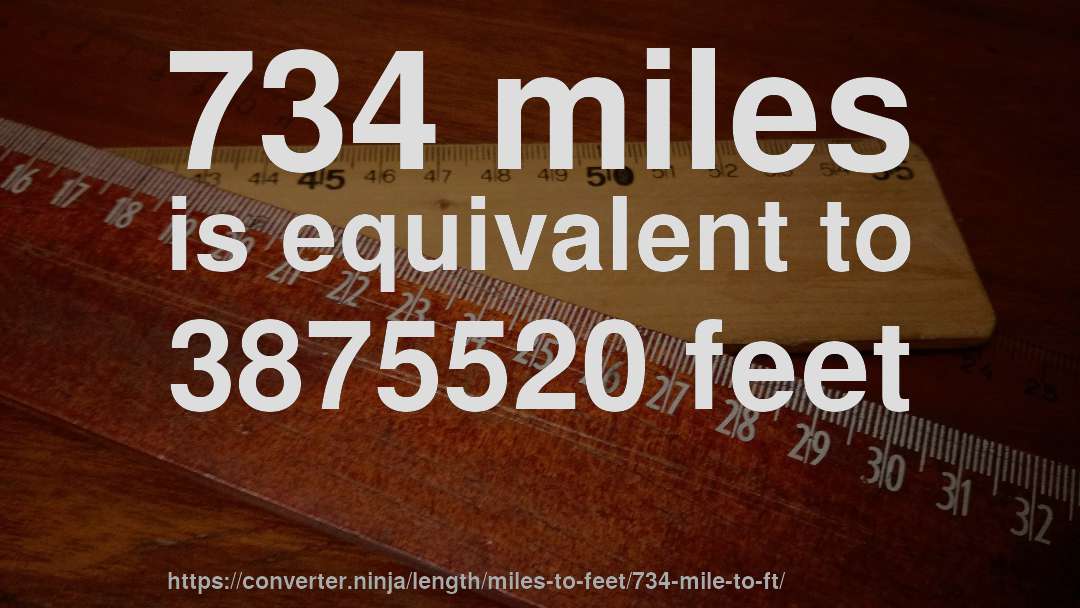 734 miles is equivalent to 3875520 feet