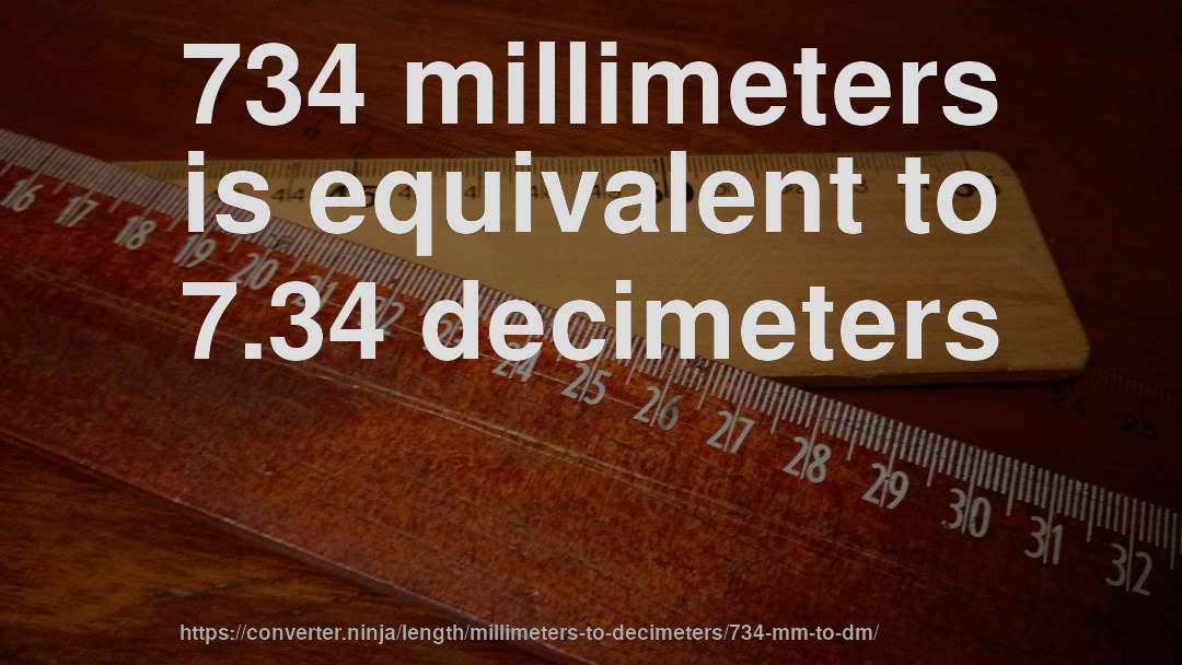 734 millimeters is equivalent to 7.34 decimeters
