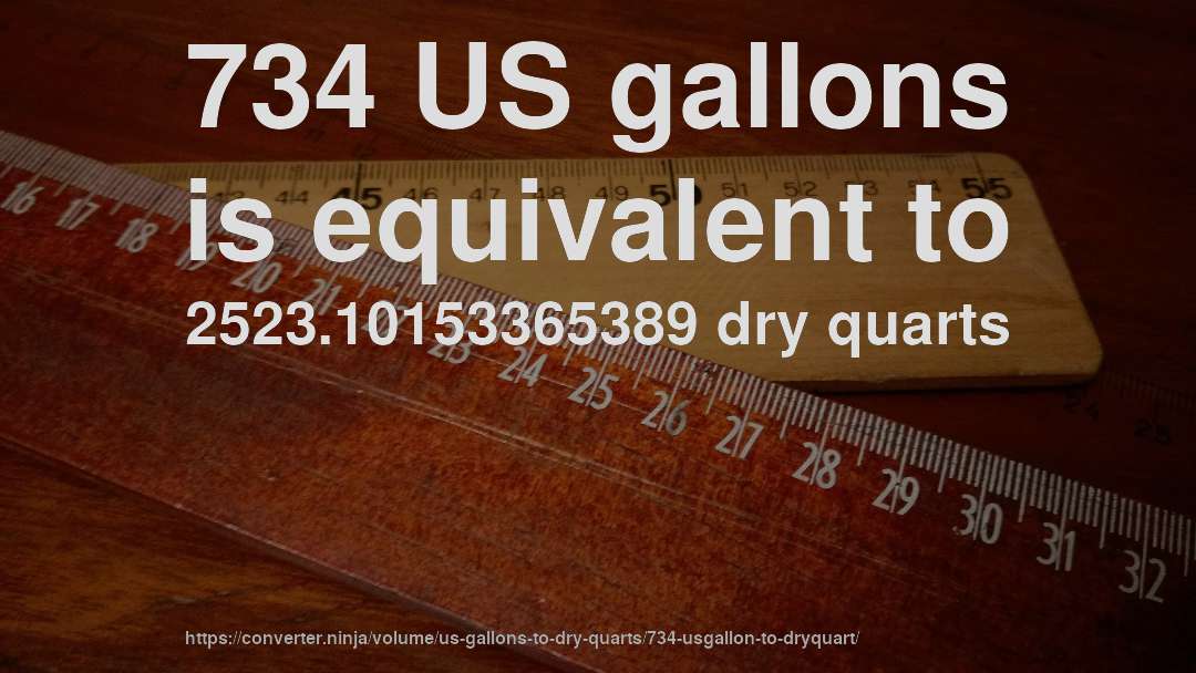 734 US gallons is equivalent to 2523.10153365389 dry quarts