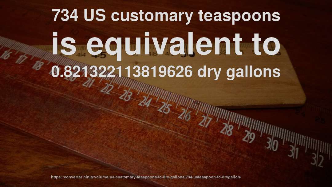 734 US customary teaspoons is equivalent to 0.821322113819626 dry gallons