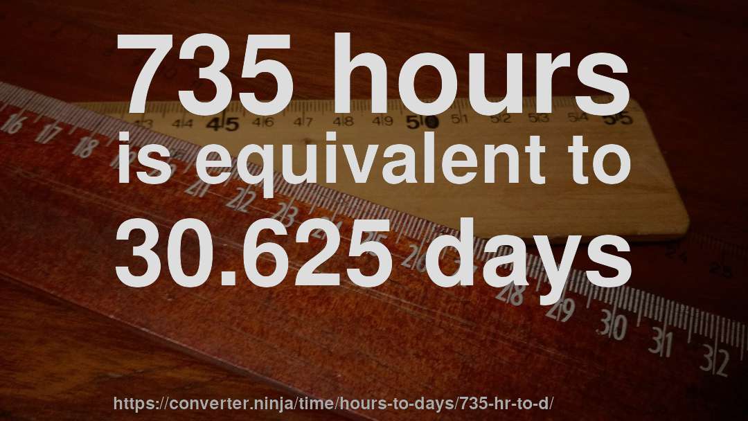 735 hours is equivalent to 30.625 days