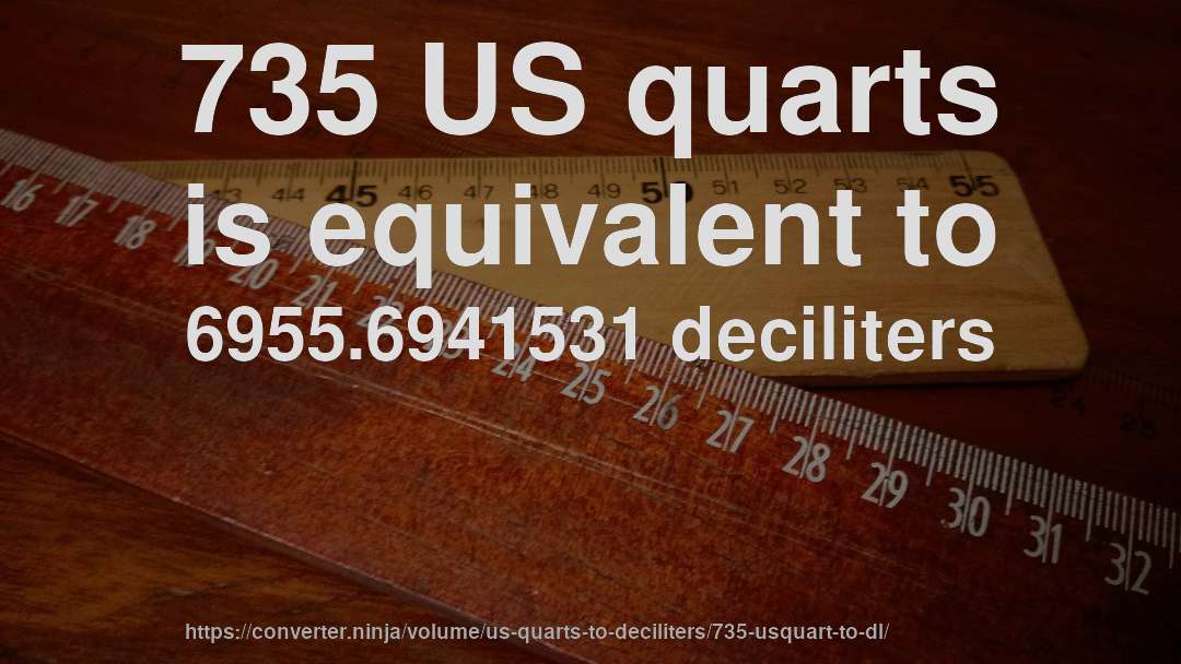 735 US quarts is equivalent to 6955.6941531 deciliters
