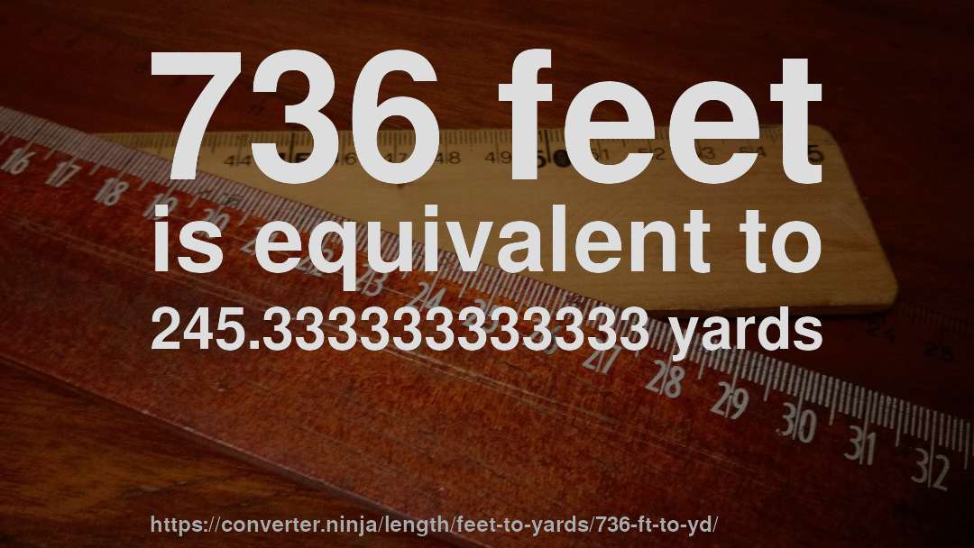 736 feet is equivalent to 245.333333333333 yards