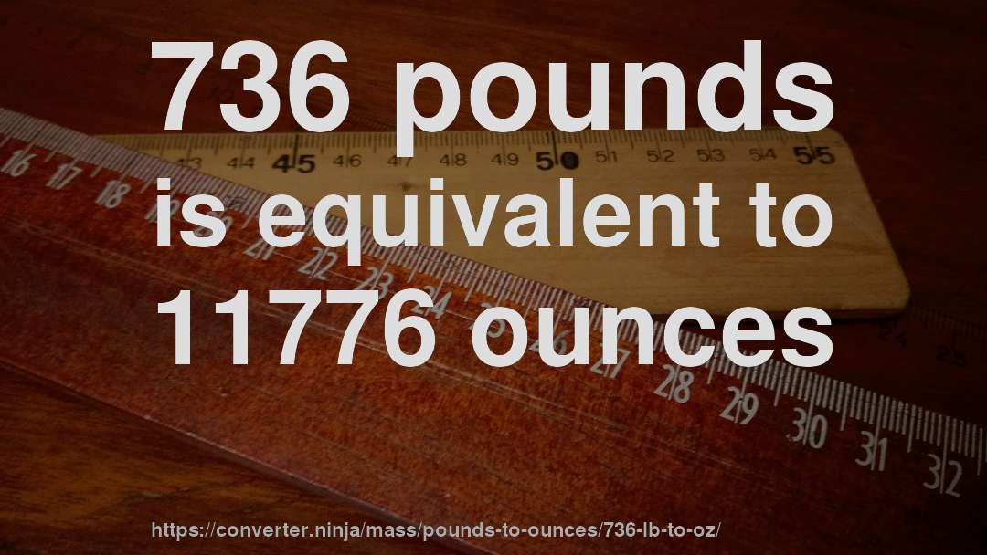 736 pounds is equivalent to 11776 ounces