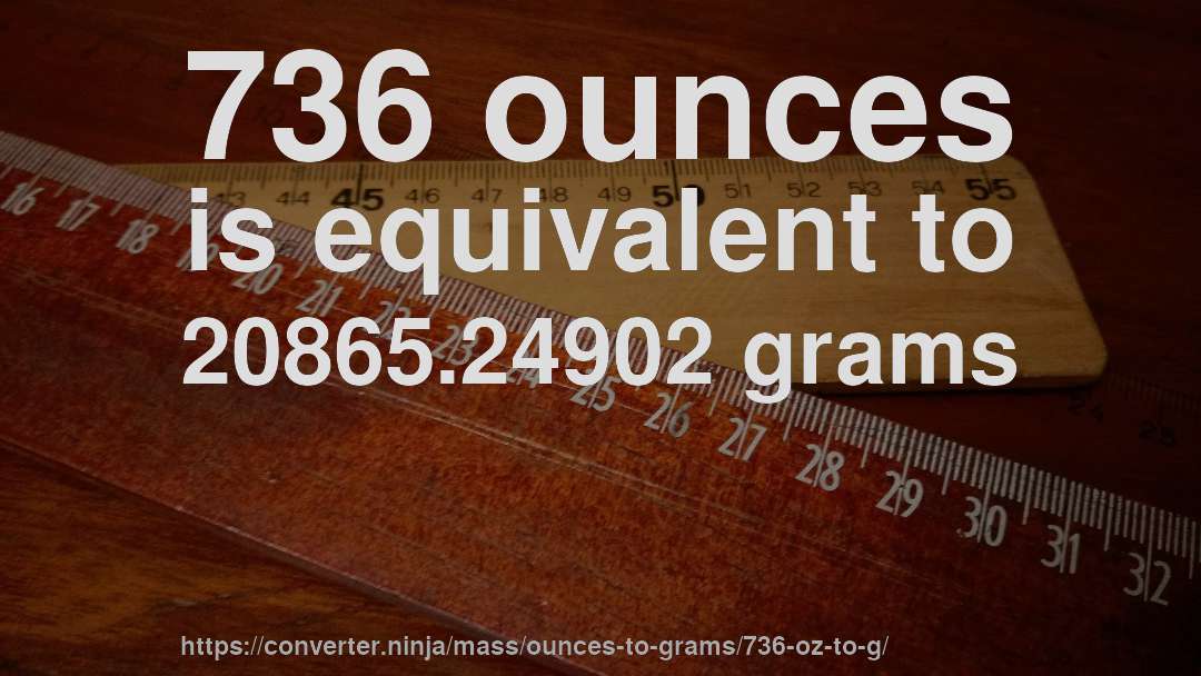 736 ounces is equivalent to 20865.24902 grams