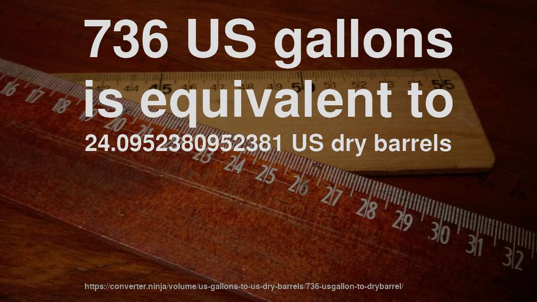 736 US gallons is equivalent to 24.0952380952381 US dry barrels