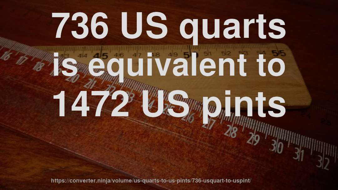 736 US quarts is equivalent to 1472 US pints