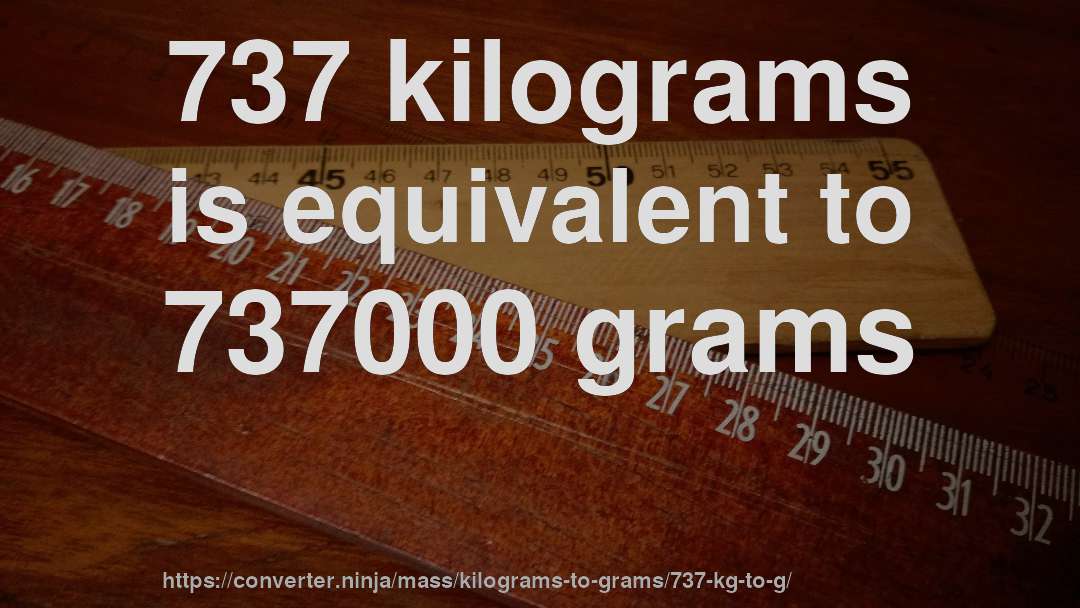 737 kilograms is equivalent to 737000 grams