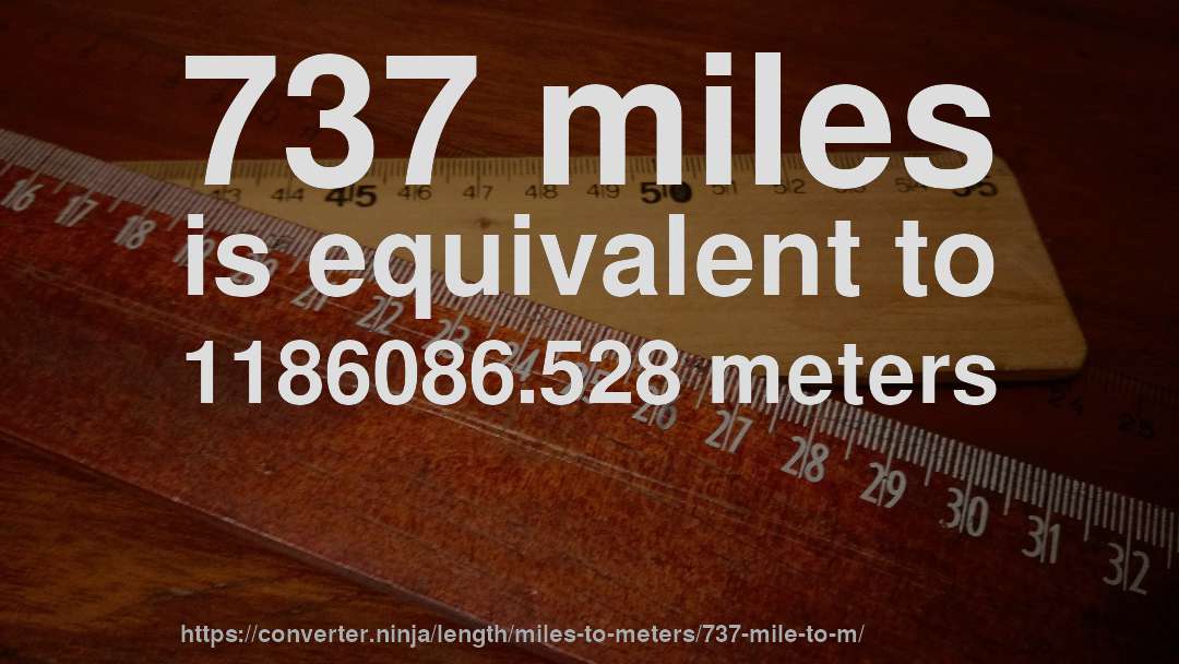 737 miles is equivalent to 1186086.528 meters