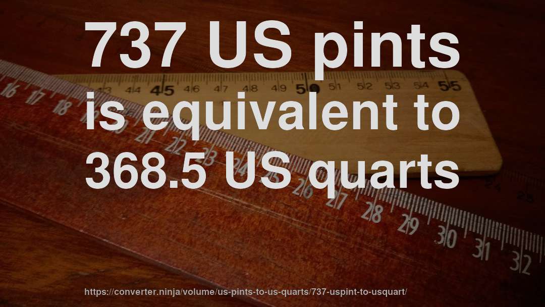 737 US pints is equivalent to 368.5 US quarts