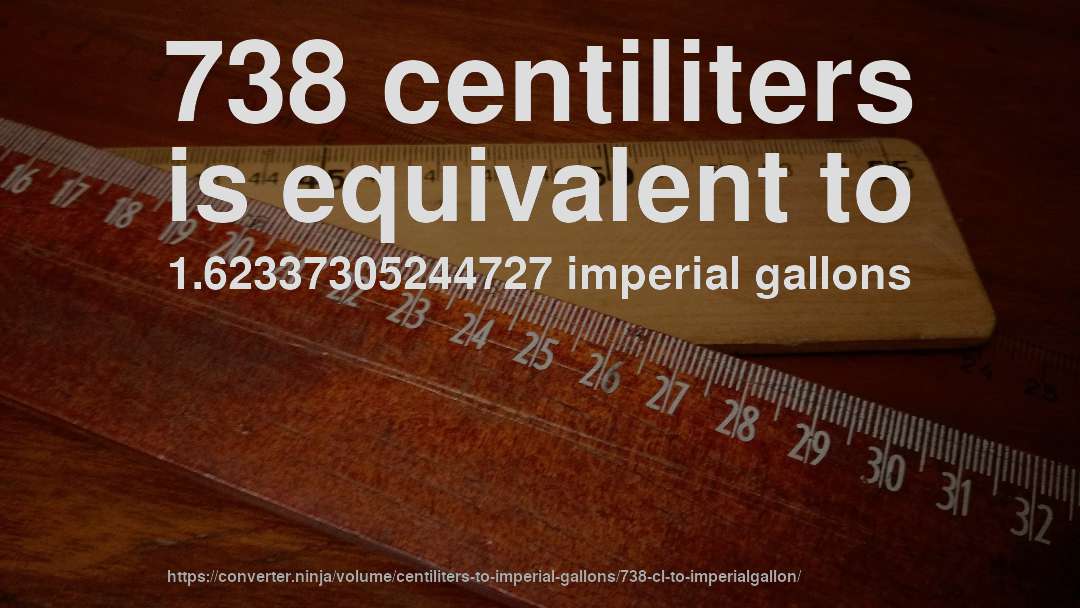 738 centiliters is equivalent to 1.62337305244727 imperial gallons