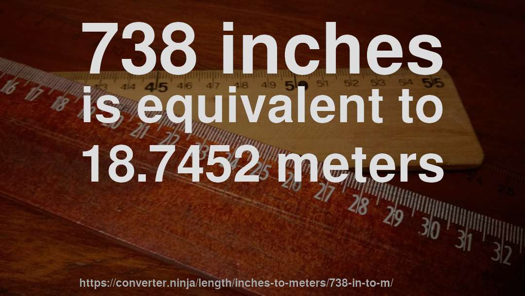 738 inches is equivalent to 18.7452 meters