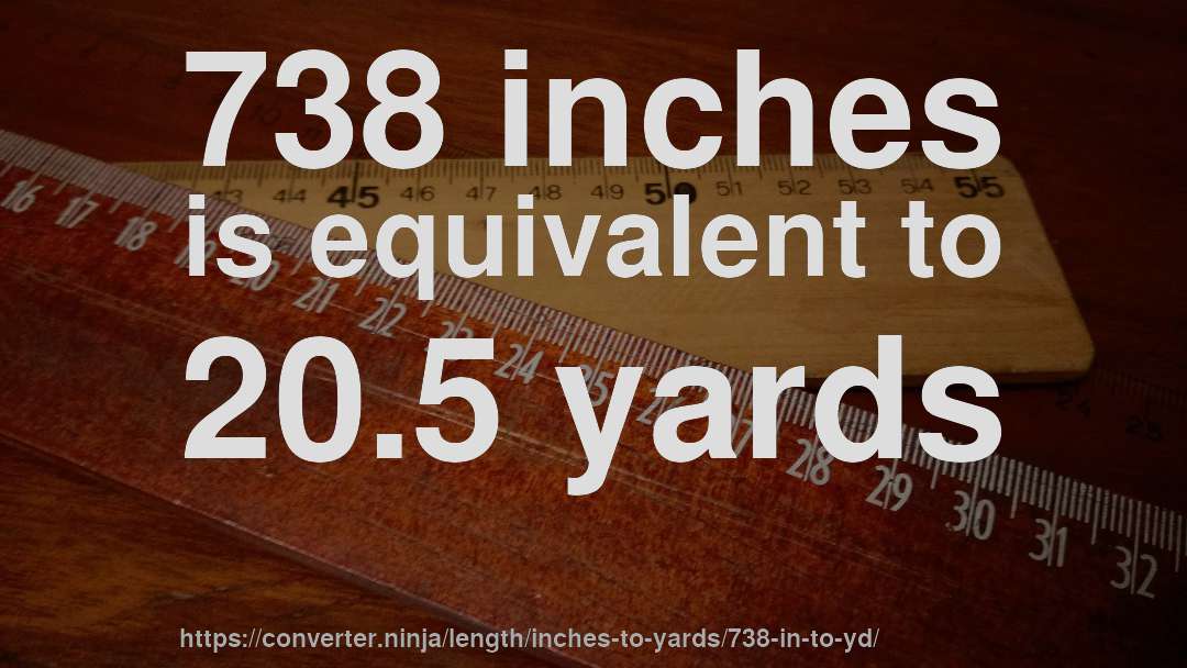 738 inches is equivalent to 20.5 yards
