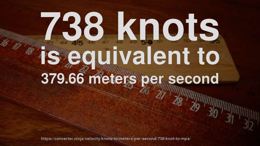 738 knots is equivalent to 379.66 meters per second