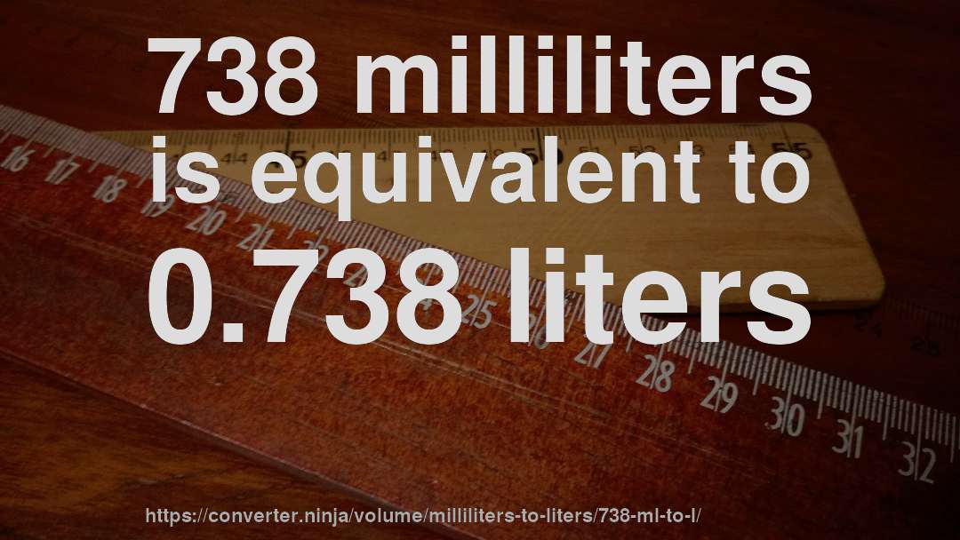 738 milliliters is equivalent to 0.738 liters