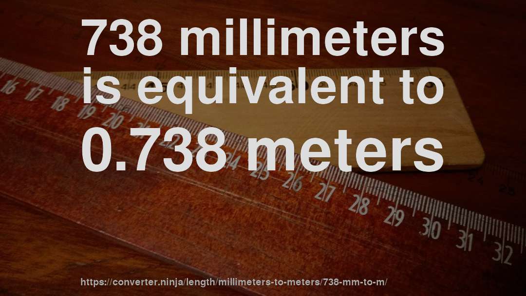 738 millimeters is equivalent to 0.738 meters