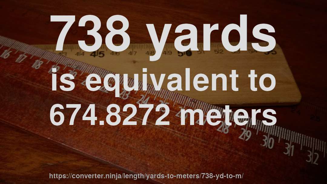 738 yards is equivalent to 674.8272 meters