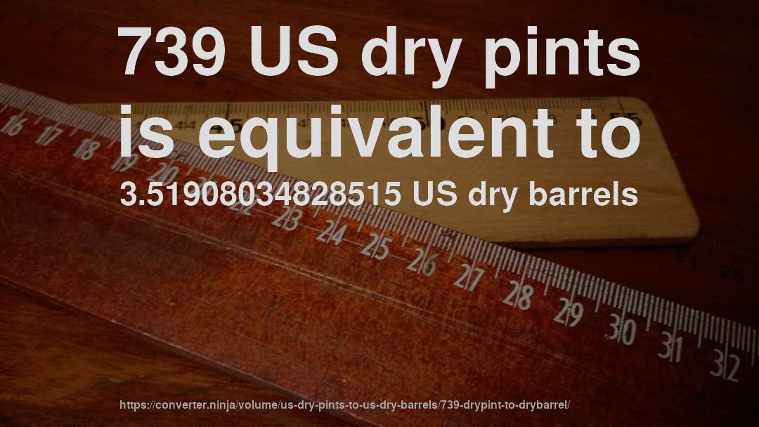 739 US dry pints is equivalent to 3.51908034828515 US dry barrels