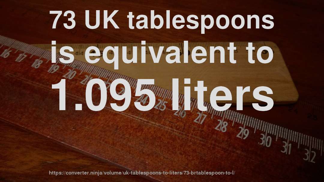73 UK tablespoons is equivalent to 1.095 liters