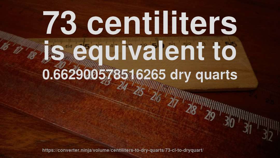 73 centiliters is equivalent to 0.662900578516265 dry quarts