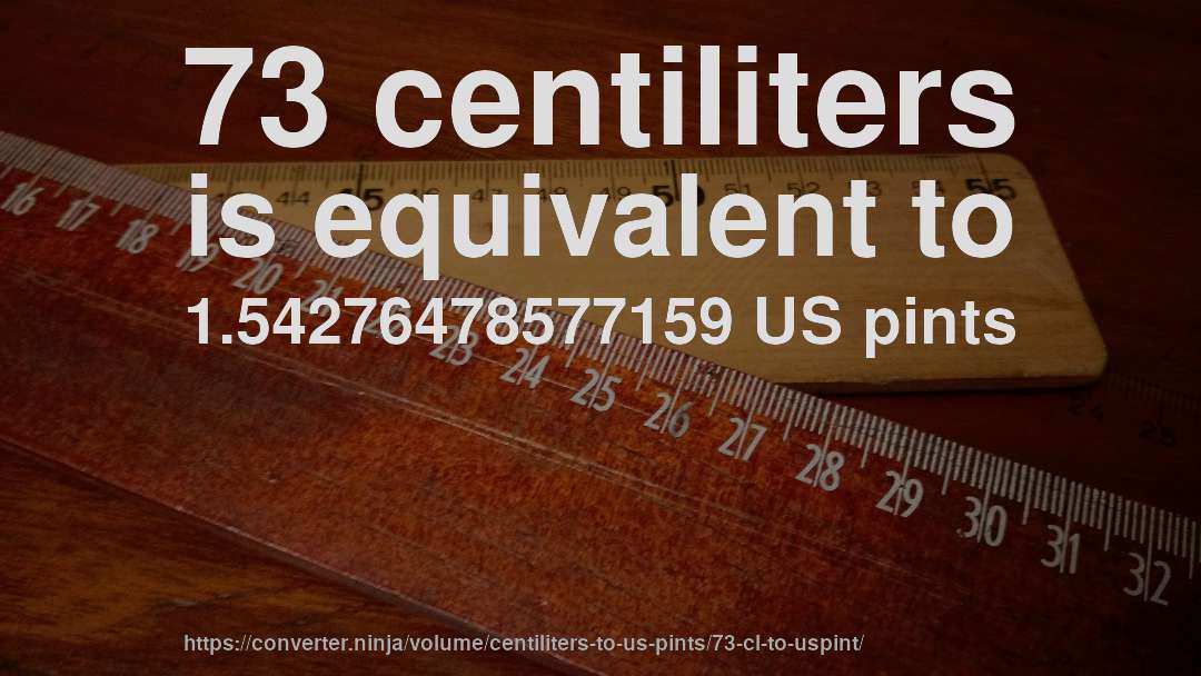 73 centiliters is equivalent to 1.54276478577159 US pints