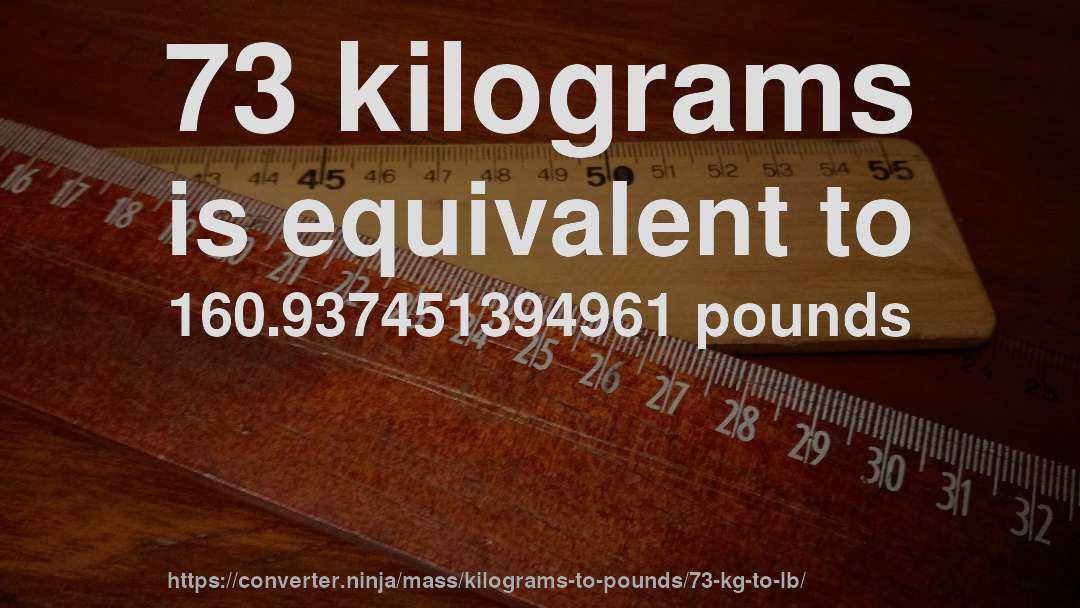 73 kilograms is equivalent to 160.937451394961 pounds