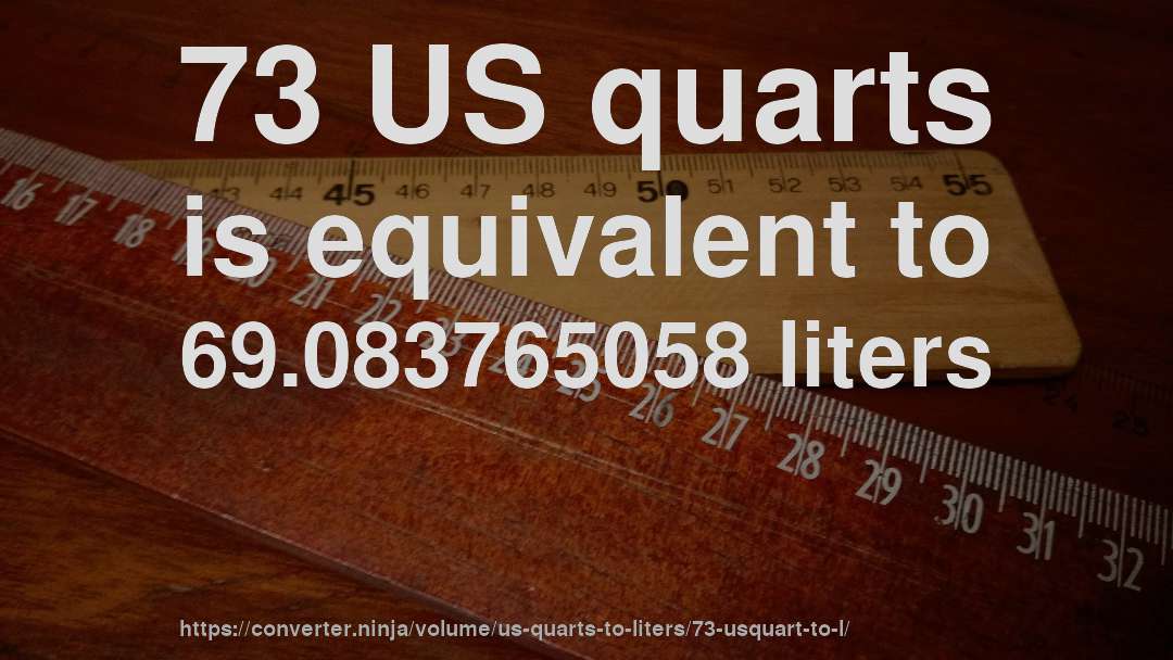 73 US quarts is equivalent to 69.083765058 liters