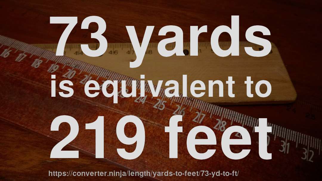 73 yards is equivalent to 219 feet