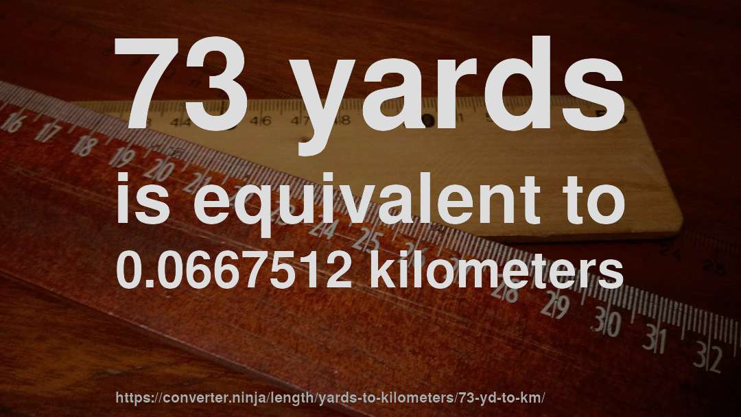 73 yards is equivalent to 0.0667512 kilometers