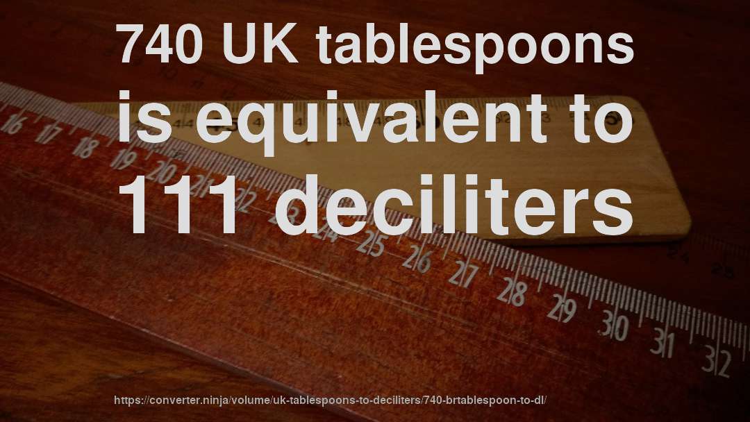 740 UK tablespoons is equivalent to 111 deciliters
