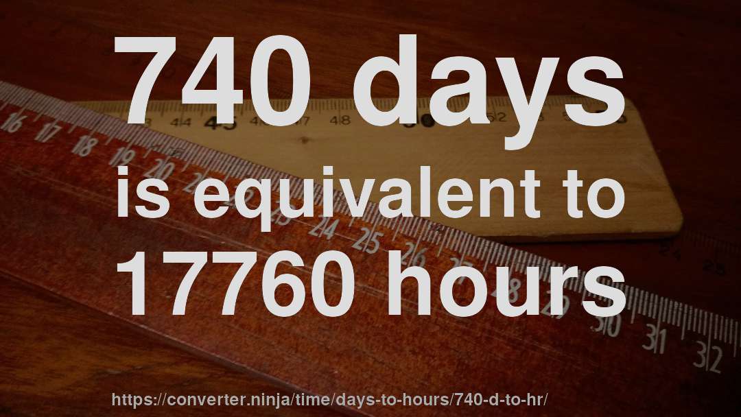 740 days is equivalent to 17760 hours