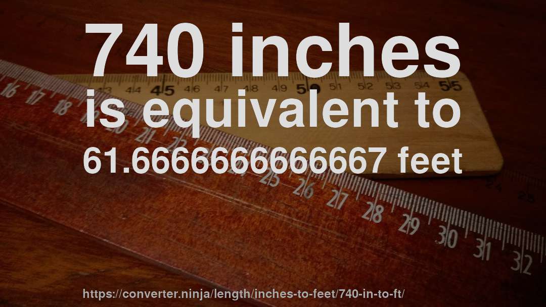 740 inches is equivalent to 61.6666666666667 feet