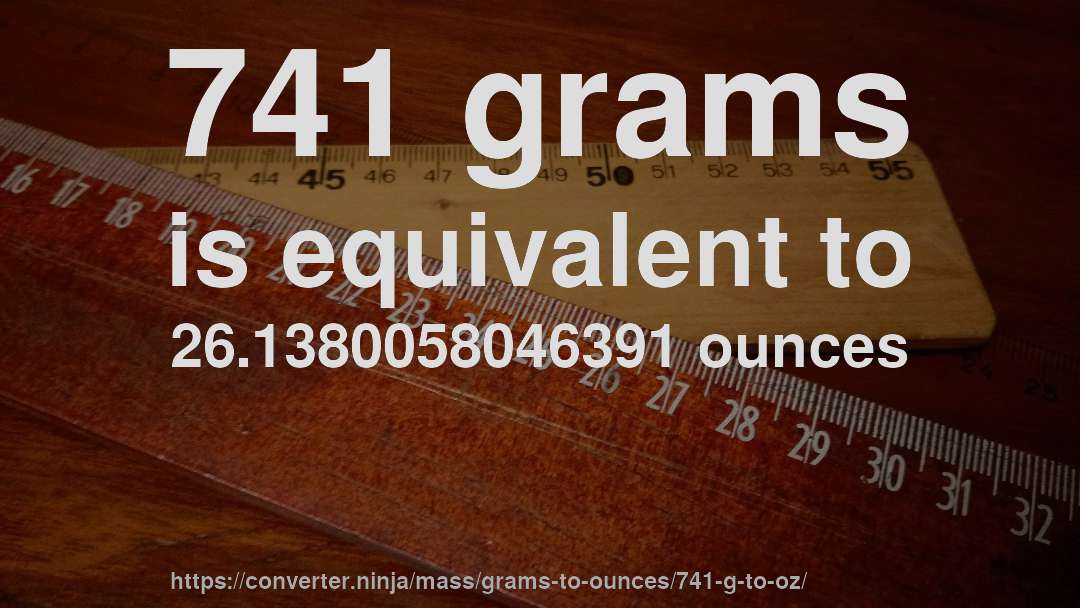 741 grams is equivalent to 26.1380058046391 ounces