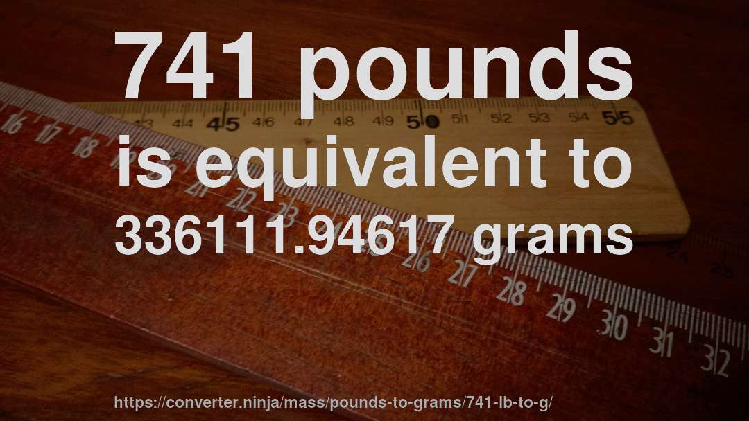 741 pounds is equivalent to 336111.94617 grams