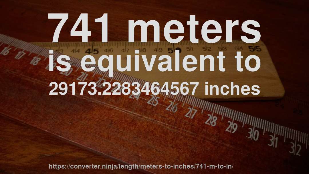 741 meters is equivalent to 29173.2283464567 inches