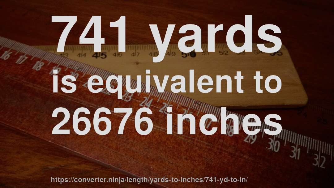 741 yards is equivalent to 26676 inches