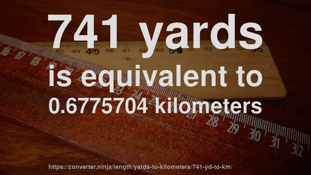 741 yards is equivalent to 0.6775704 kilometers